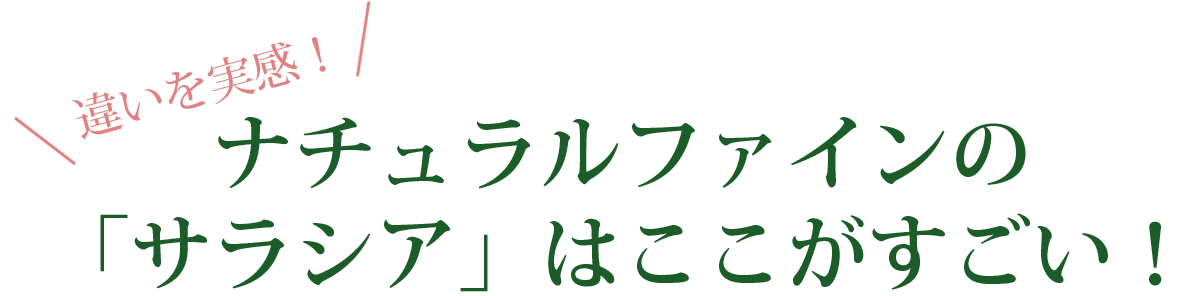 違いを実感!ナチュラルファインの「サラシア」はここがすごい!